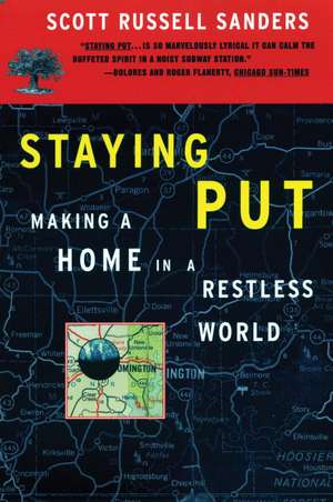 Staying Put: Making a Home in a Restless World de Scott Russell Sanders