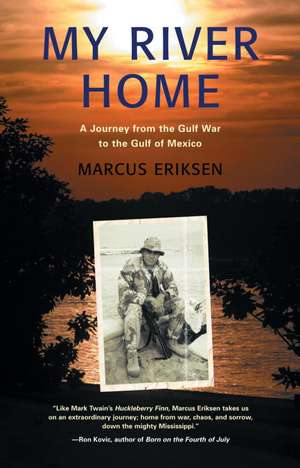 My River Home: A Journey from the Gulf War to the Gulf of Mexico de Marcus Eriksen