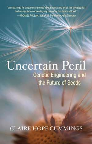 Uncertain Peril: Genetic Engineering and the Future of Seeds de Claire Hope Cummings