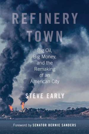 Refinery Town: Big Oil, Big Money, and the Remaking of an American City de Steve Early