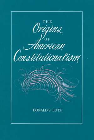 The Origins of American Constitutionalism de Donald S. Lutz