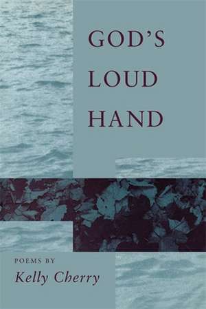 God's Loud Hand: Poems de Kelly Cherry