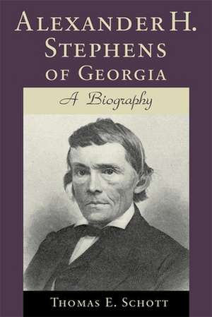 Alexander H. Stephens of Georgia: A Biography de Thomas E. Schott