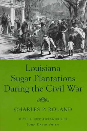 Louisiana Sugar Plantations During the Civil War de Charles P. Roland