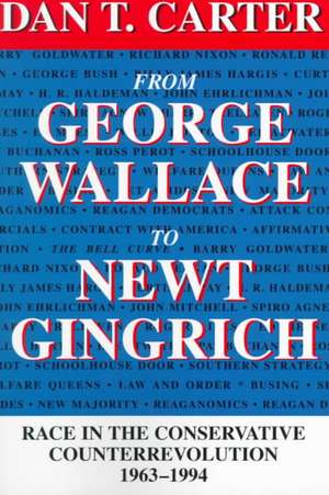 From George Wallace to Newt Gingrich: Race in the Conservative Counterrevolution, 1963--1994 de Dan T Carter