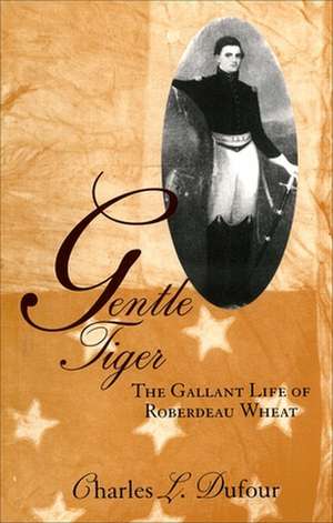 Gentle Tiger: The Gallant Life of Roberdeau Wheat de Charles L. Dufour