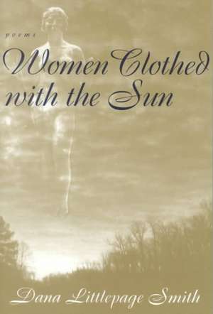 Women Clothed with the Sun: Poems de Dana Littlepage Smith