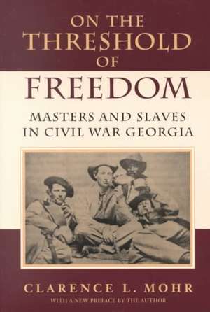 On the Threshold of Freedom: Masters and Slaves in Civil War Georgia de Clarence L. Mohr