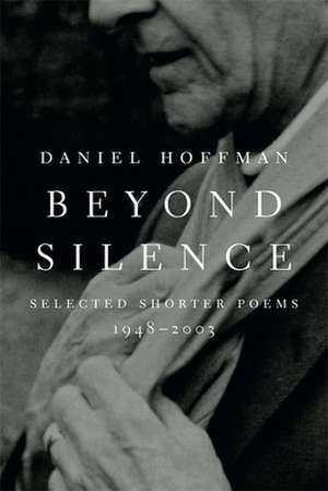 Beyond Silence: Selected Shorter Poems, 1948--2003 de Daniel Hoffman