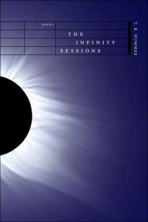 The Infinity Sessions: Poems de T. R. Hummer