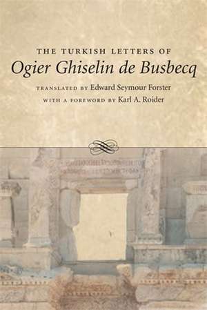 The Turkish Letters of Ogier Ghiselin de Busbecq: Imperial Ambassador at Constantinople, 1554-1562 de Ogier Ghislain de Busbecq