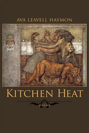 Kitchen Heat: Poems de Ava Leavell Haymon