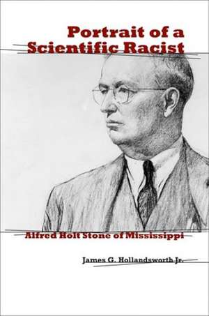 Portrait of a Scientific Racist: Alfred Holt Stone of Mississippi de Jr. Hollandsworth, James G.