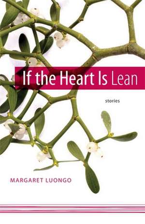 If the Heart Is Lean: Stories de Margaret Luongo