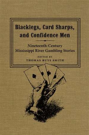 Blacklegs, Card Sharps, and Confidence Men: Nineteenth-Century Mississippi River Gambling Stories de Thomas Ruys Smith