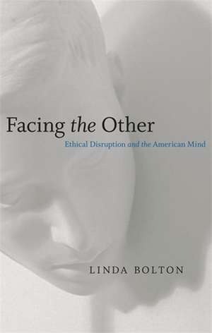 Facing the Other: Ethical Disruption and the American Mind de Linda Bolton