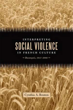 Interpreting Social Violence in French Culture: Buzancais, 1847-2008 de Cynthia A. Bouton