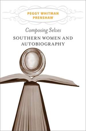 Composing Selves: Southern Women and Autobiography de Peggy Whitman Prenshaw