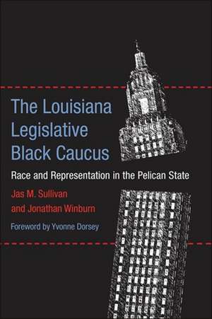 The Louisiana Legislative Black Caucus: Race and Representation in the Pelican State de Jas M. Sullivan