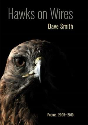 Hawks on Wires: Poems, 2005-2010 de Dave Smith