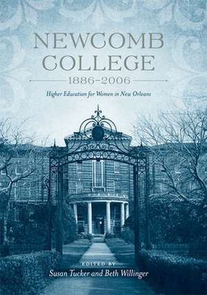 Newcomb College, 1886-2006: Higher Education for Women in New Orleans de Susan Tucker