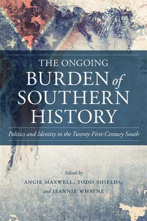 The Ongoing Burden of Southern History: Politics and Identity in the Twenty-First-Century South de Angie Maxwell