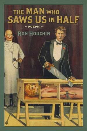 The Man Who Saws Us in Half: Poems de Ron Houchin