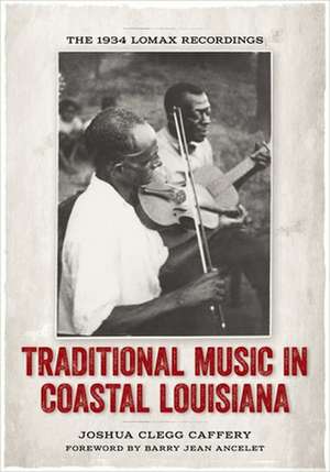 Traditional Music in Coastal Louisiana: The 1934 Lomax Recordings de Joshua Clegg Caffery