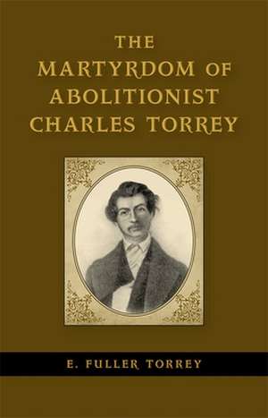 The Martyrdom of Abolitionist Charles Torrey de E. Fuller (Edwin Fuller) Torrey