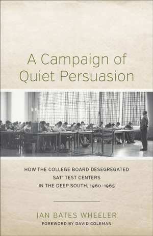 A Campaign of Quiet Persuasion: How the College Board Desegregated SAT? Test Centers in the Deep South, 1960-1965 de Jan Bates Wheeler