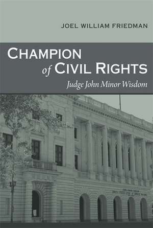 Champion of Civil Rights: Judge John Minor Wisdom de Joel William Friedman