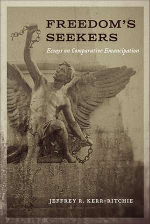 Freedom's Seekers: Essays on Comparative Emancipation de Jeffrey R. Kerr-Ritchie