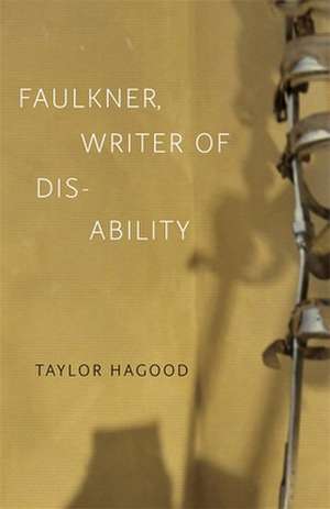 Faulkner, Writer of Disability de Taylor Hagood