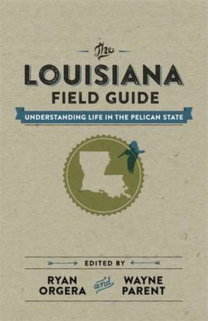 The Louisiana Field Guide: Understanding Life in the Pelican State de Kent Mathewson