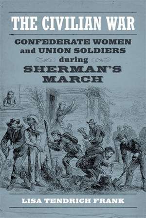 The Civilian War: Confederate Women and Union Soldiers During Sherman's March de Lisa Tendrich Frank