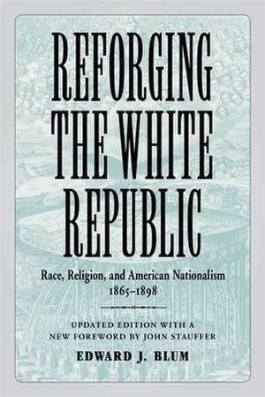 Reforging the White Republic de Edward J Blum