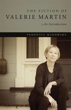 The Fiction of Valerie Martin: An Introduction de Veronica Makowsky