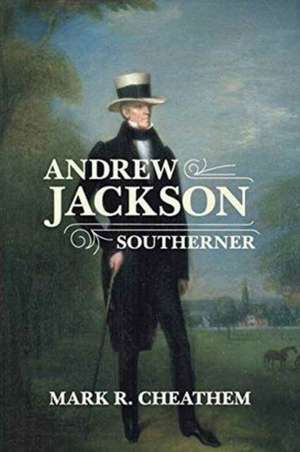 Andrew Jackson, Southerner de Mark R. Cheathem