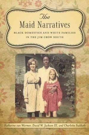 The Maid Narratives: Black Domestics and White Families in the Jim Crow South de Katherine Van Wormer