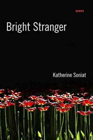 Bright Stranger: Poems de Katherine Soniat