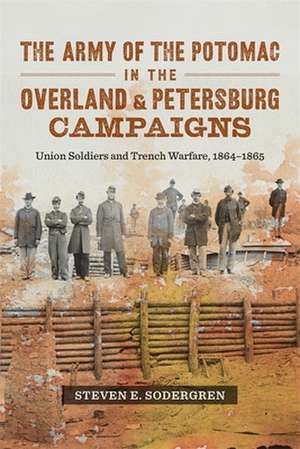 The Army of the Potomac in the Overland and Petersburg Campaigns de Steven E. Sodergren