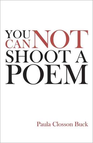 You Cannot Shoot a Poem de Paula Closson Buck