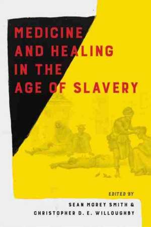 Medicine and Healing in the Age of Slavery de Sean Morey Smith