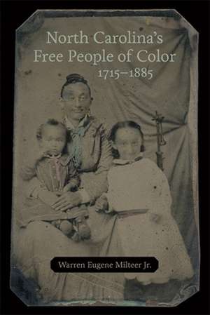 North Carolina's Free People of Color, 1715-1885 de Warren Eugene Milteer