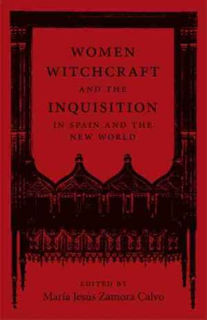 Women, Witchcraft, and the Inquisition in Spain and the New World de María Jesús Zamora Calvo