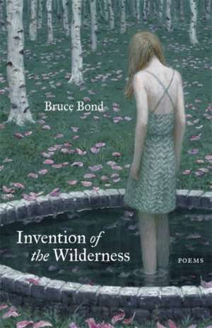 Invention of the Wilderness de Bruce Bond