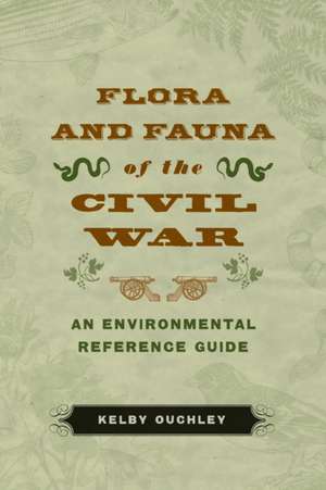 Flora and Fauna of the Civil War de Kelby Ouchley