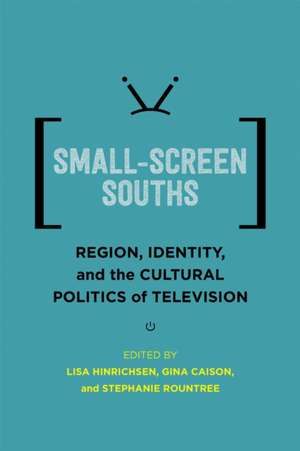 Small-Screen Souths de Lisa Hinrichsen