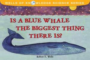 Is a Blue Whale the Biggest Thing There Is? de Robert E. Wells