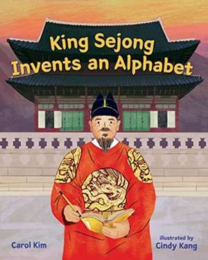 King Sejong Invents an Alphabet de Carol Kim